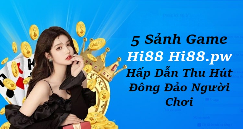 5 Sảnh Game Hi88 Hi88.pw Hấp Dẫn Thu Hút Đông Đảo Người Chơi