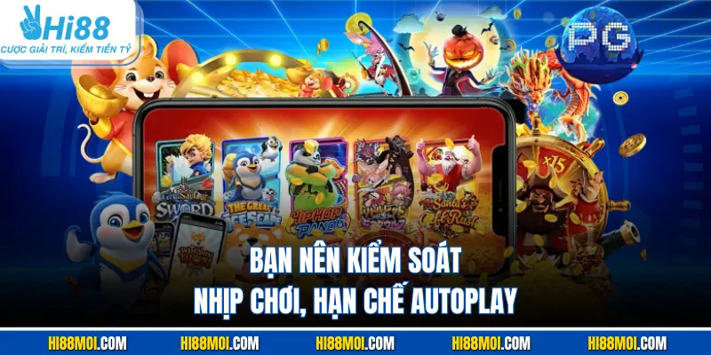 Bạn nên kiểm soát nhịp chơi, hạn chế autoplay