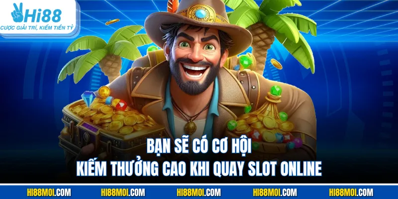 Bạn sẽ có cơ hội kiếm thưởng cao khi quay slot online
