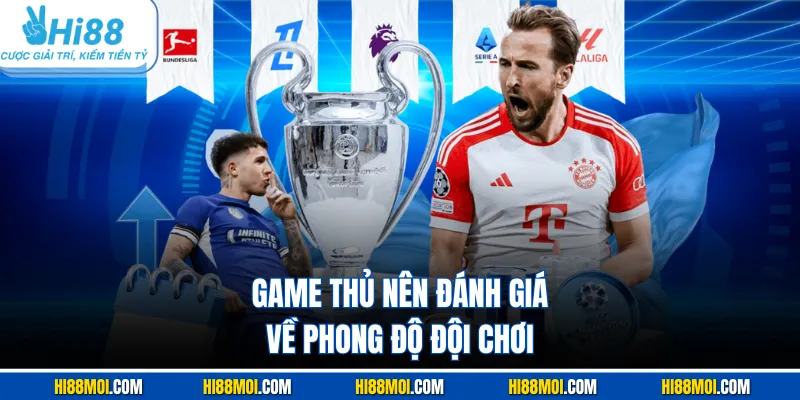 Game thủ nên đánh giá về phong độ đội chơi