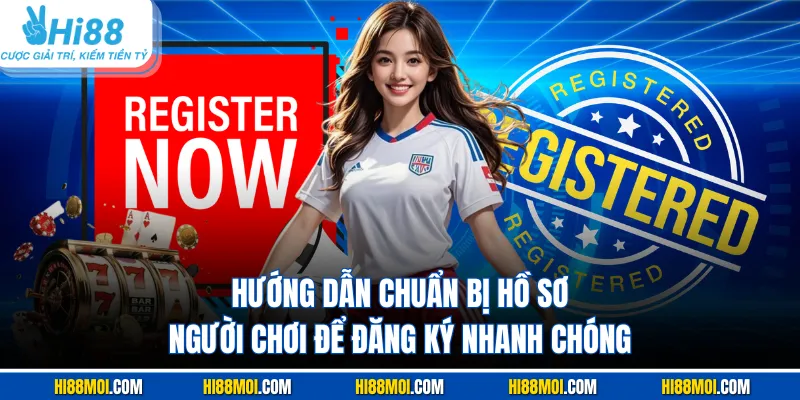 Hướng dẫn chuẩn bị hồ sơ người chơi để đăng ký nhanh chóng