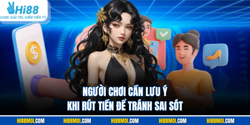 Người chơi cần lưu ý khi rút tiền để tránh sai sót