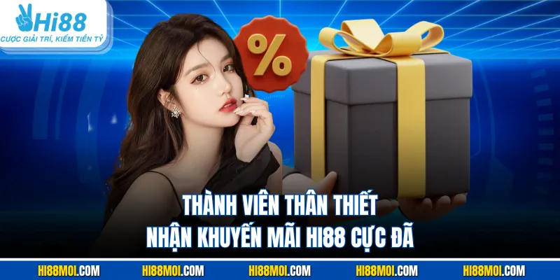 Thành viên thân thiết nhận khuyến mãi HI88 cực đã