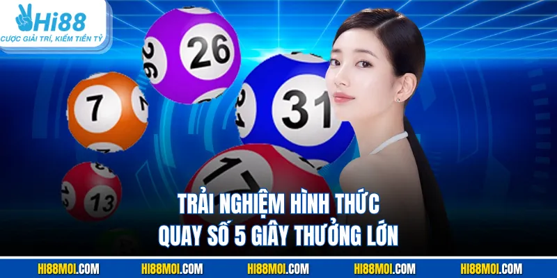 Trải nghiệm hình thức quay số 5 giây thưởng lớn